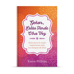 Señor, estás tarde otra vez: Guía para la mujer impaciente ante los tiempos de Dios