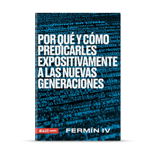 Por qué y cómo predicarles expositivamente a las nuevas generaciones